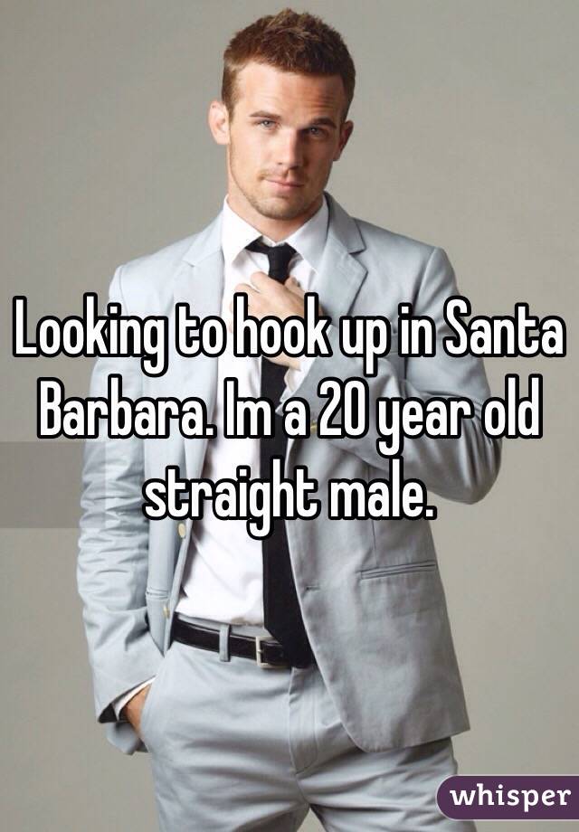 Looking to hook up in Santa Barbara. Im a 20 year old straight male. 