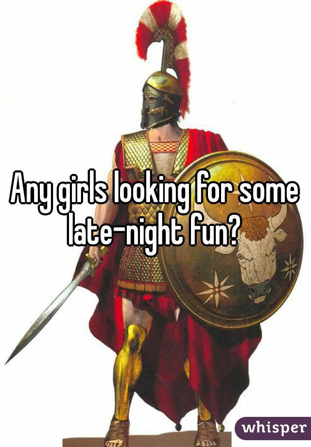 Any girls looking for some late-night fun? 