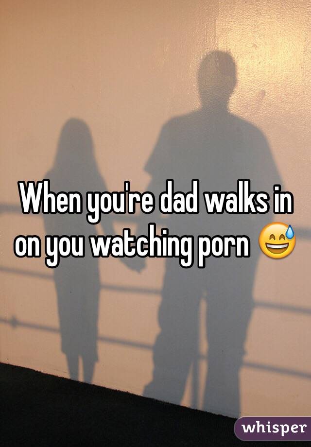When you're dad walks in on you watching porn 😅