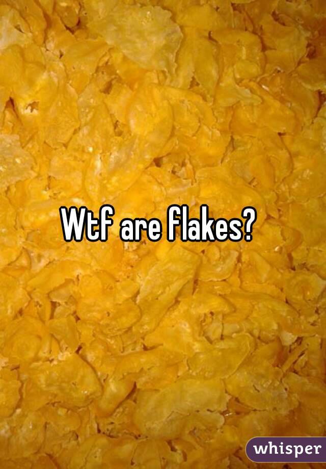 Wtf are flakes? 