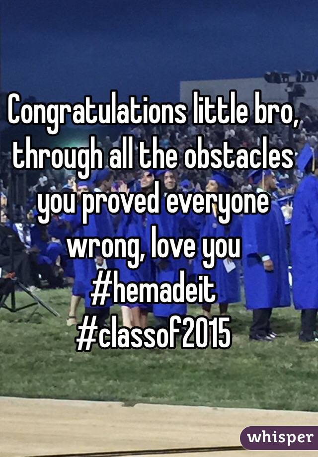 Congratulations little bro, through all the obstacles you proved everyone wrong, love you 
#hemadeit 
#classof2015