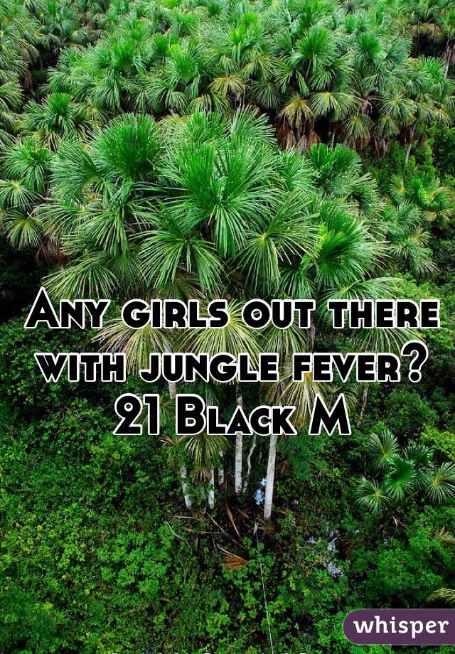 Any girls out there with jungle fever? 21 Black M 

