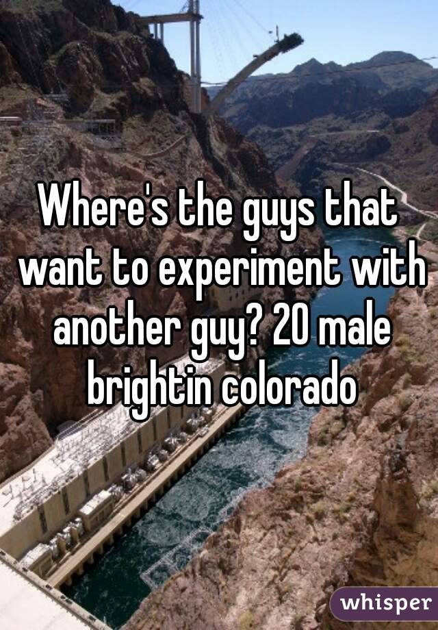 Where's the guys that want to experiment with another guy? 20 male brightin colorado