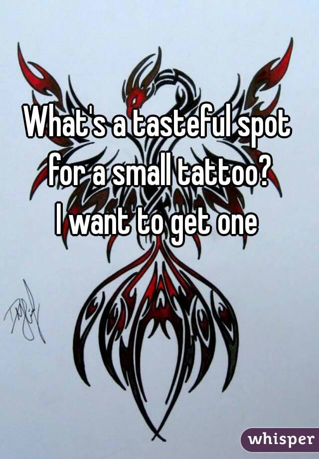 What's a tasteful spot for a small tattoo?
I want to get one