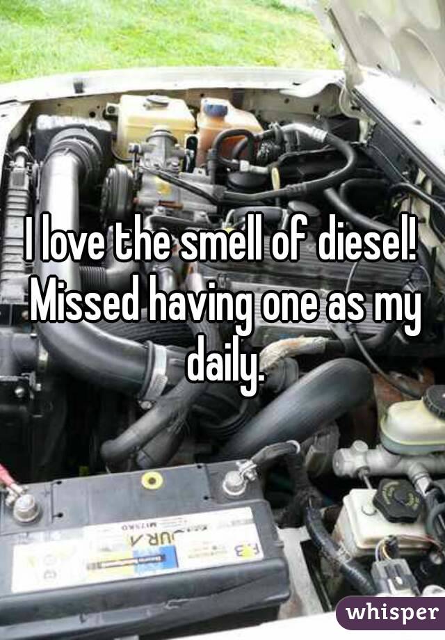 I love the smell of diesel! Missed having one as my daily.