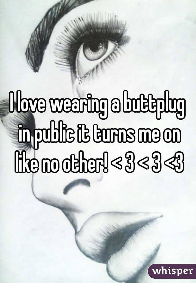 I love wearing a buttplug in public it turns me on like no other! < 3 < 3 <3