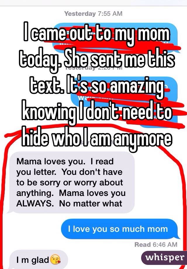 I came out to my mom today. She sent me this text. It's so amazing knowing I don't need to hide who I am anymore 