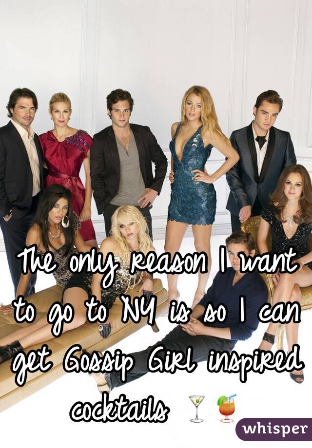 The only reason I want to go to NY is so I can get Gossip Girl inspired cocktails 🍸🍹
