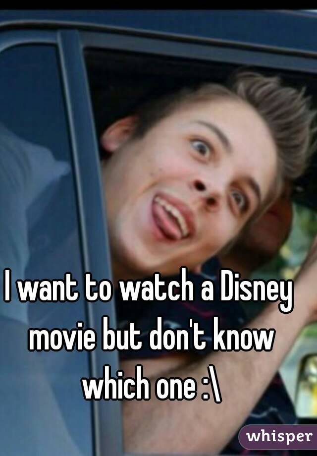 I want to watch a Disney movie but don't know which one :\