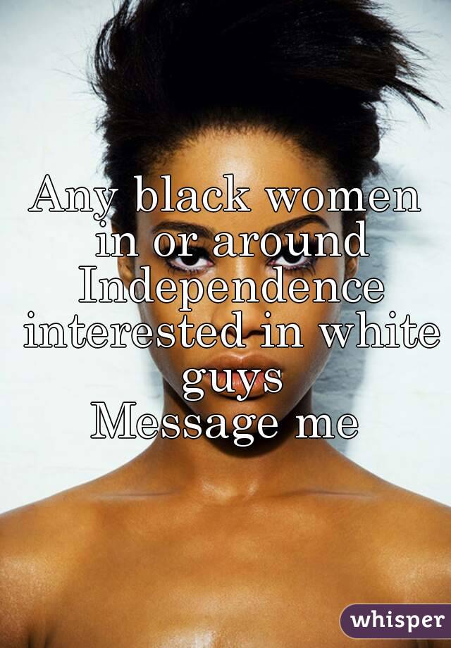 Any black women in or around Independence interested in white guys
Message me