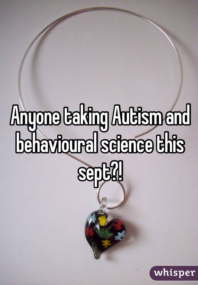 Anyone taking Autism and behavioural science this sept?! 