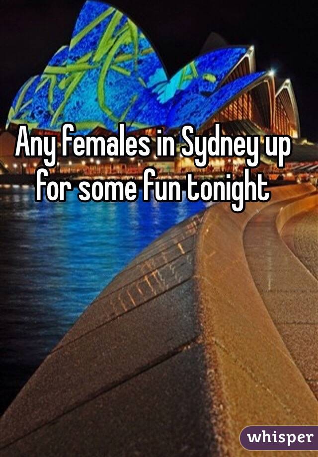 Any females in Sydney up for some fun tonight 