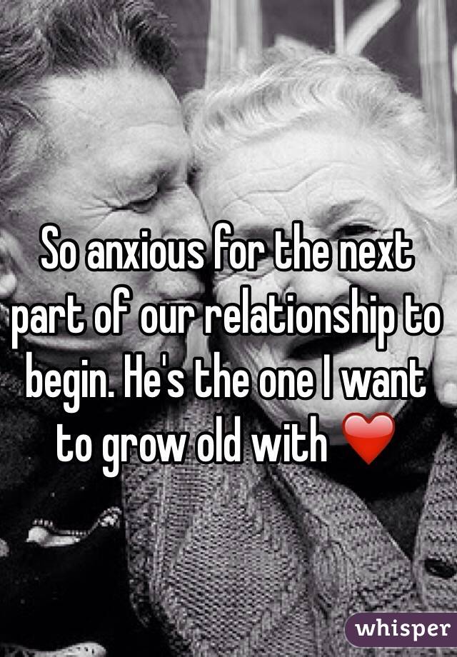 So anxious for the next part of our relationship to begin. He's the one I want to grow old with ❤️