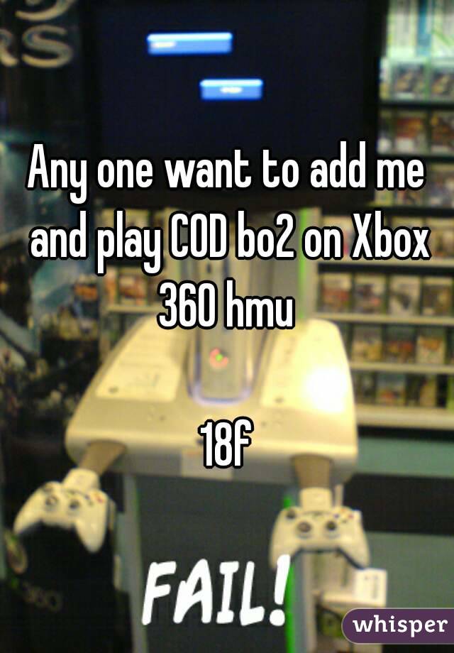 Any one want to add me and play COD bo2 on Xbox 360 hmu 

18f
