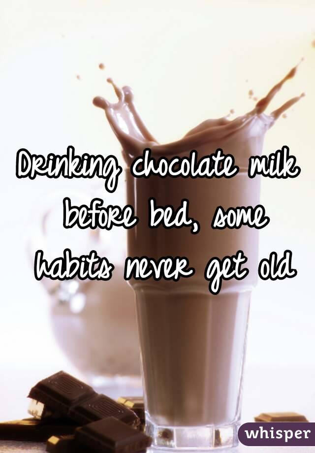 Drinking chocolate milk before bed, some habits never get old
