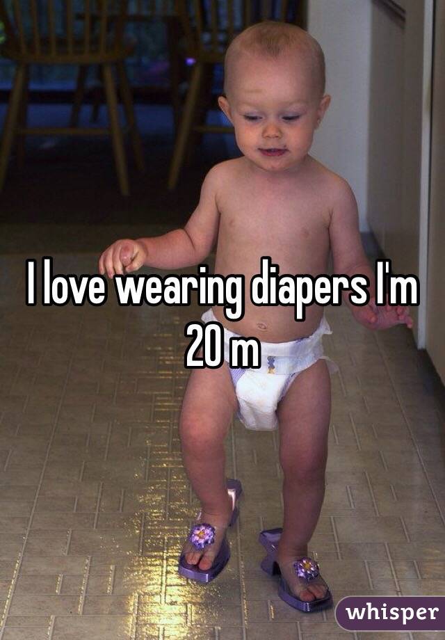 I love wearing diapers I'm 20 m