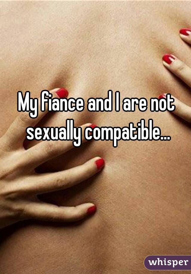 My fiance and I are not sexually compatible...