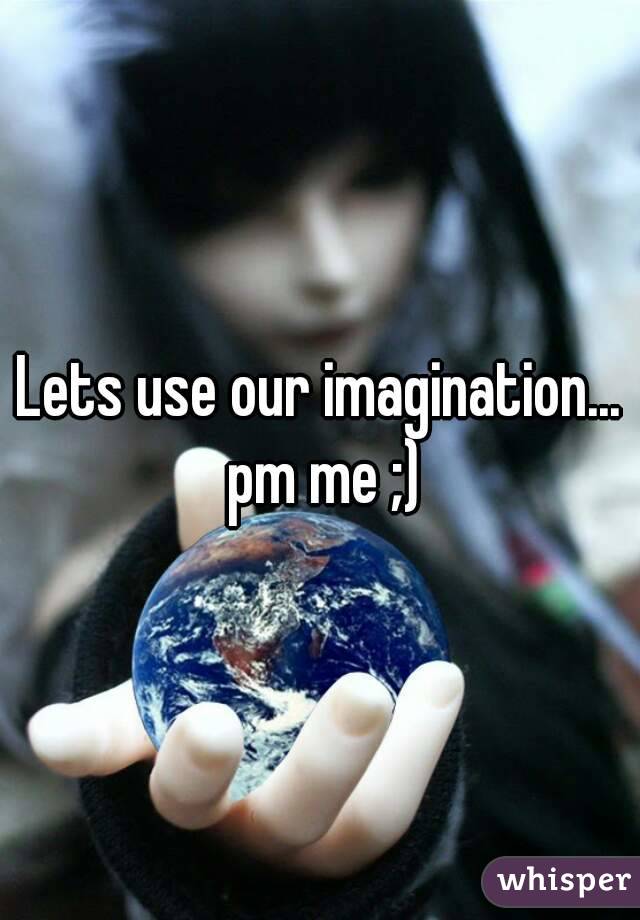 Lets use our imagination... pm me ;)