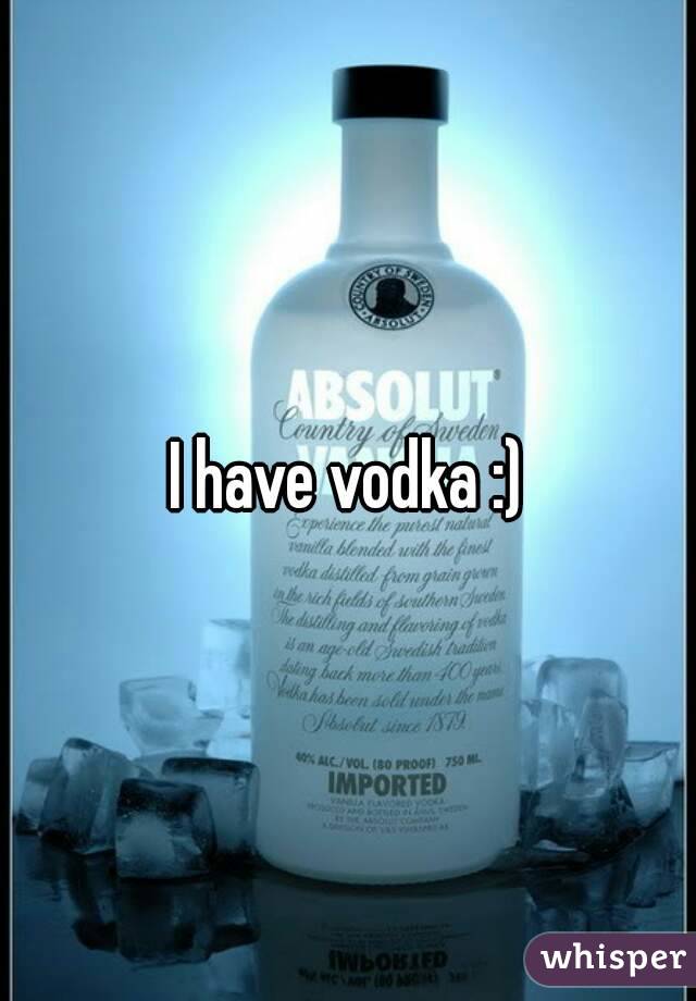 I have vodka :)