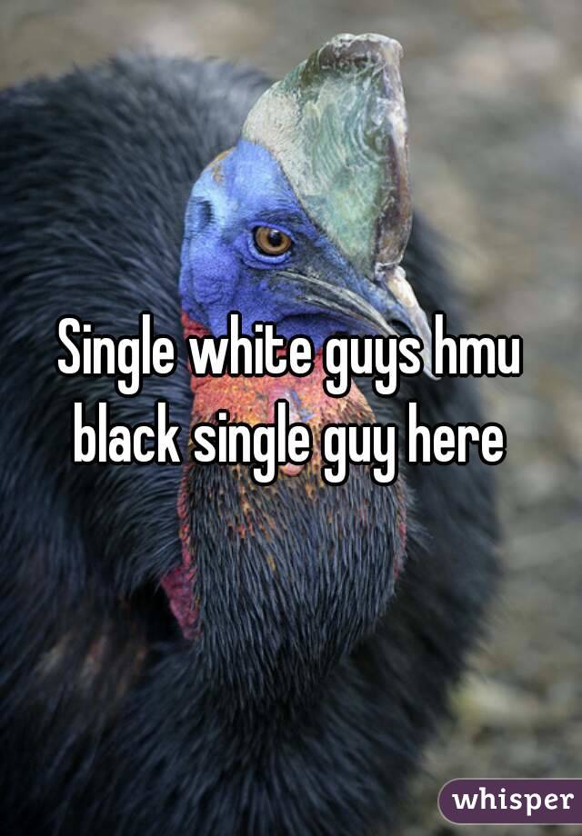 Single white guys hmu black single guy here 