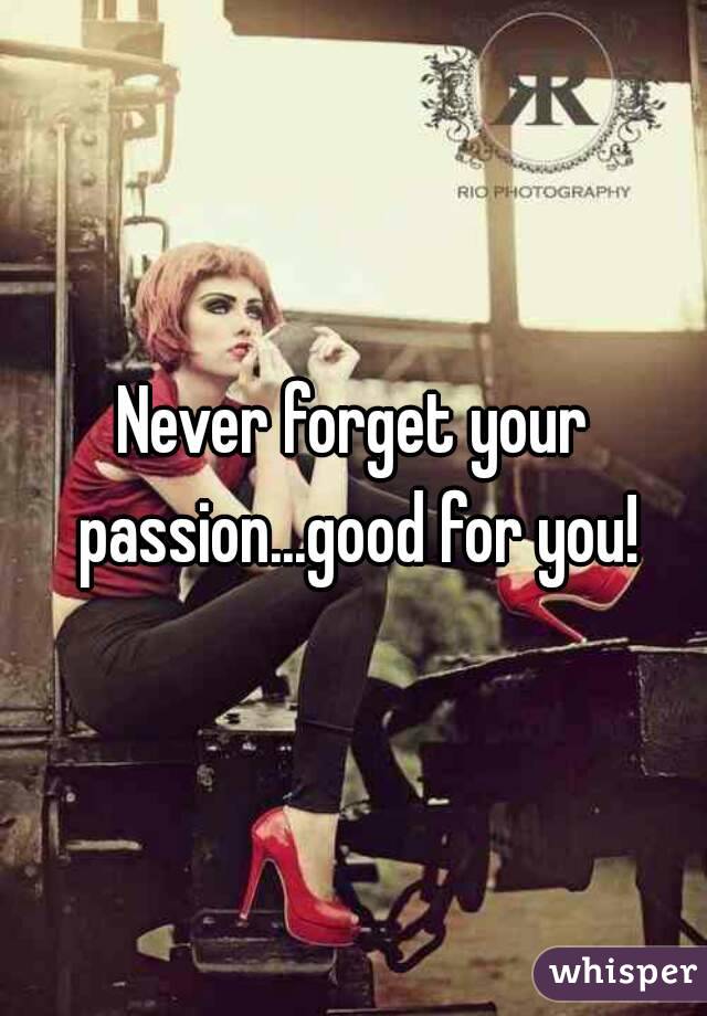 Never forget your passion...good for you!