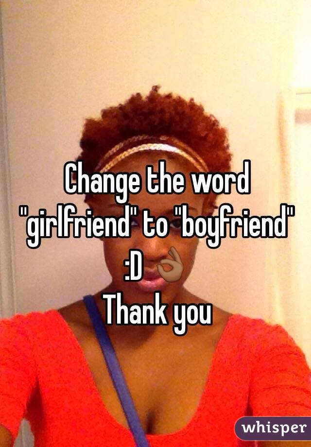 Change the word "girlfriend" to "boyfriend" 
:D 👌🏾
Thank you 