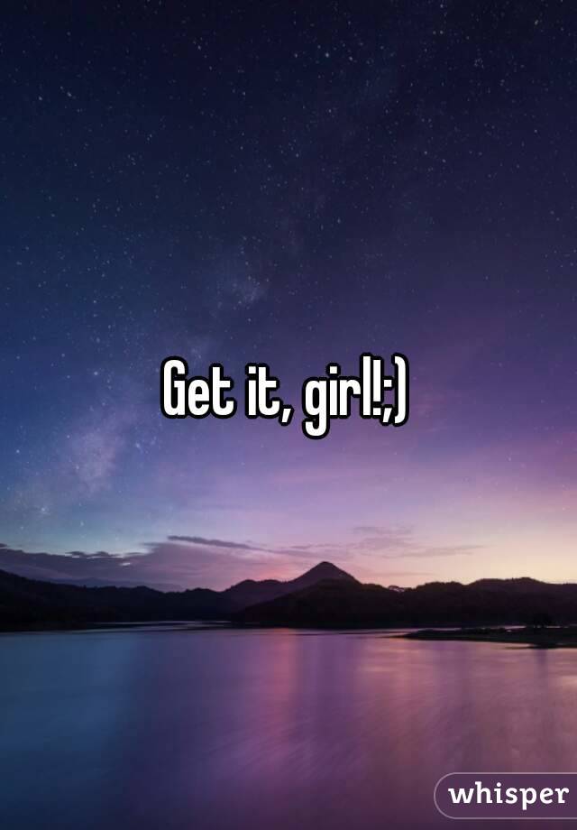 Get it, girl!;)