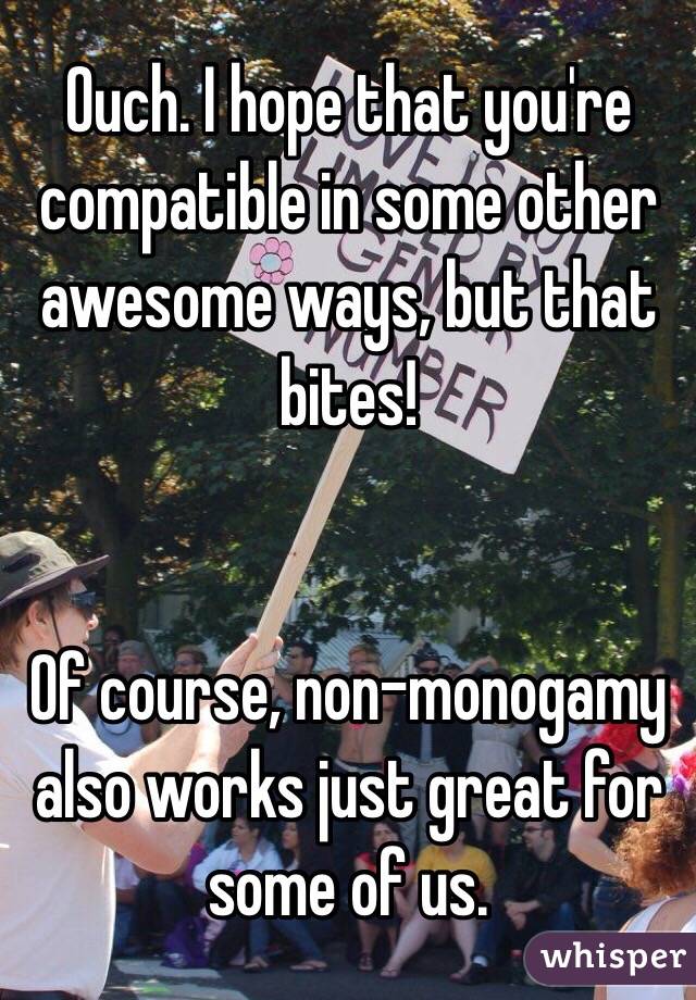 Ouch. I hope that you're compatible in some other awesome ways, but that bites! 


Of course, non-monogamy also works just great for some of us.