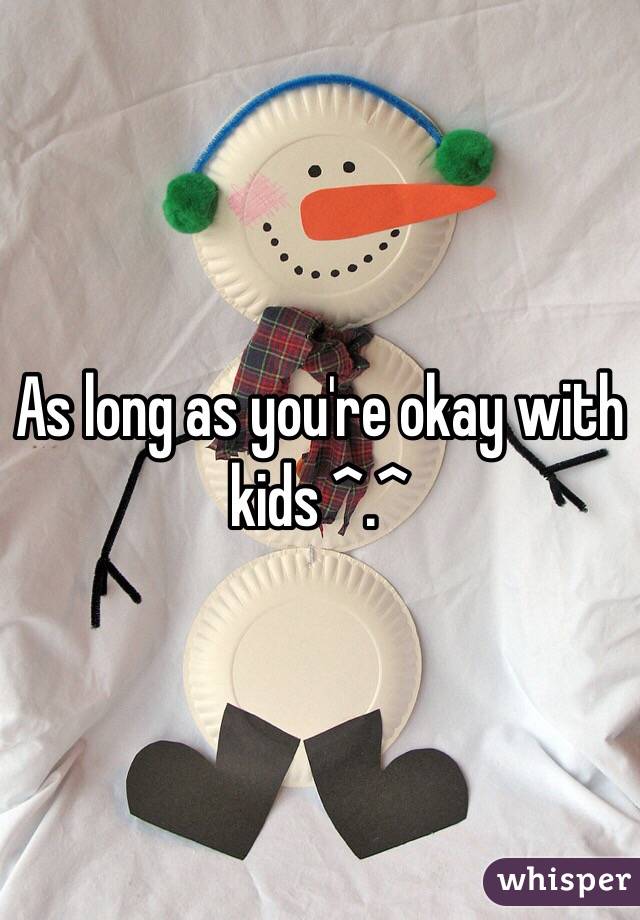 As long as you're okay with kids ^.^