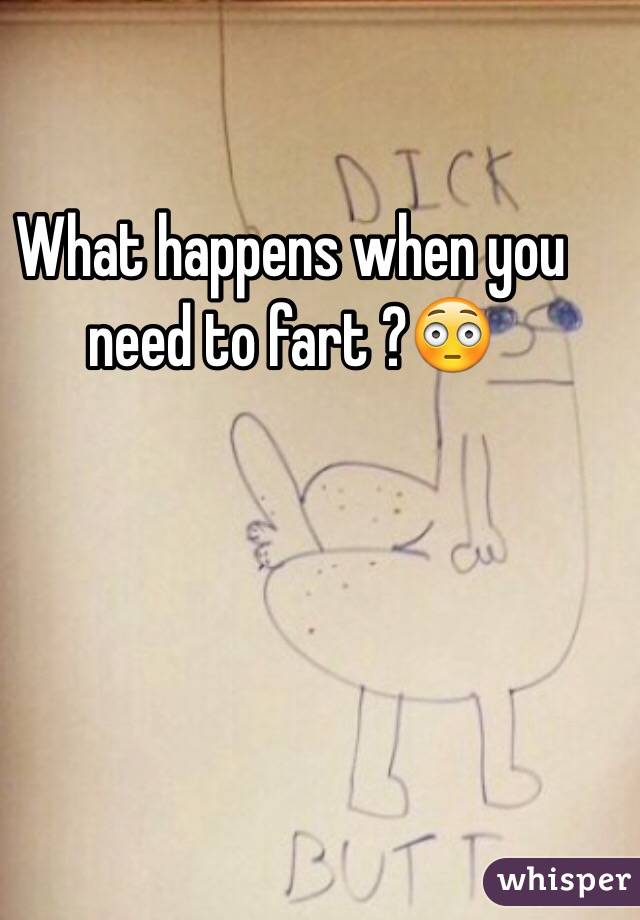 What happens when you need to fart ?😳