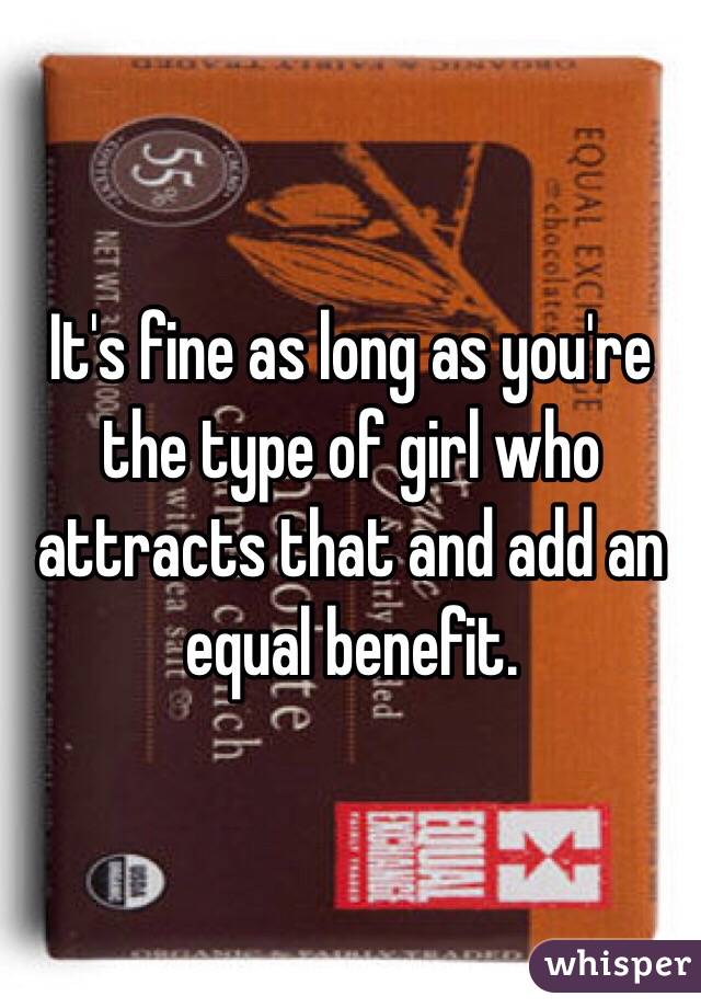 It's fine as long as you're the type of girl who attracts that and add an equal benefit.