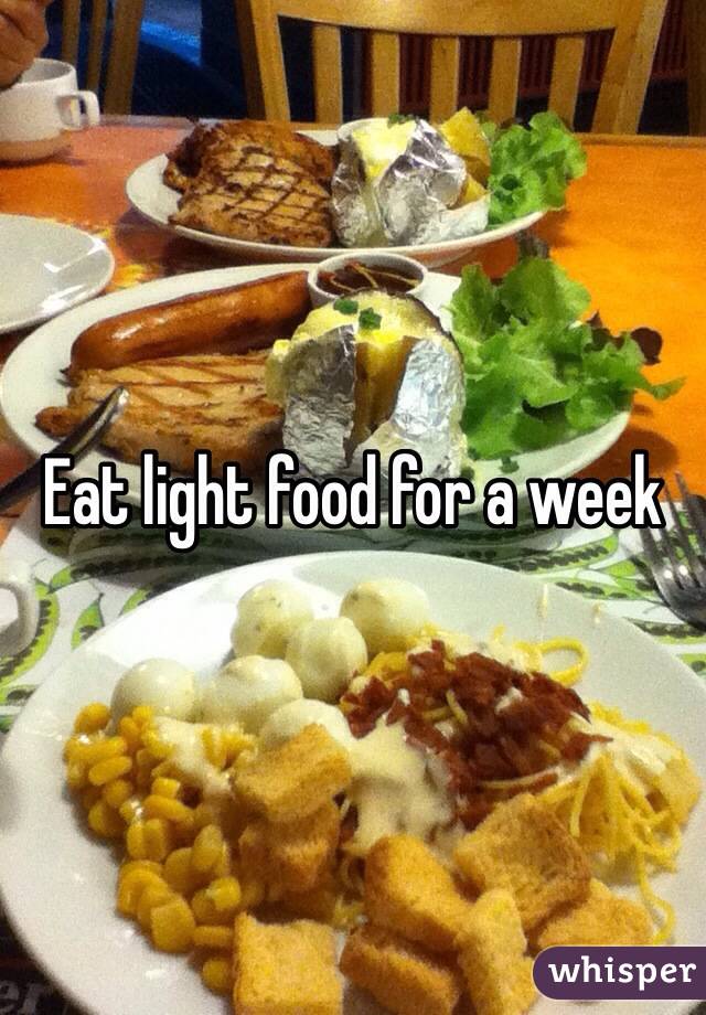 Eat light food for a week