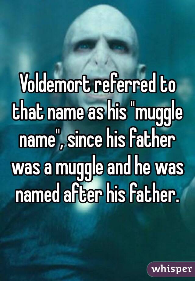 Voldemort referred to that name as his "muggle name", since his father was a muggle and he was named after his father. 