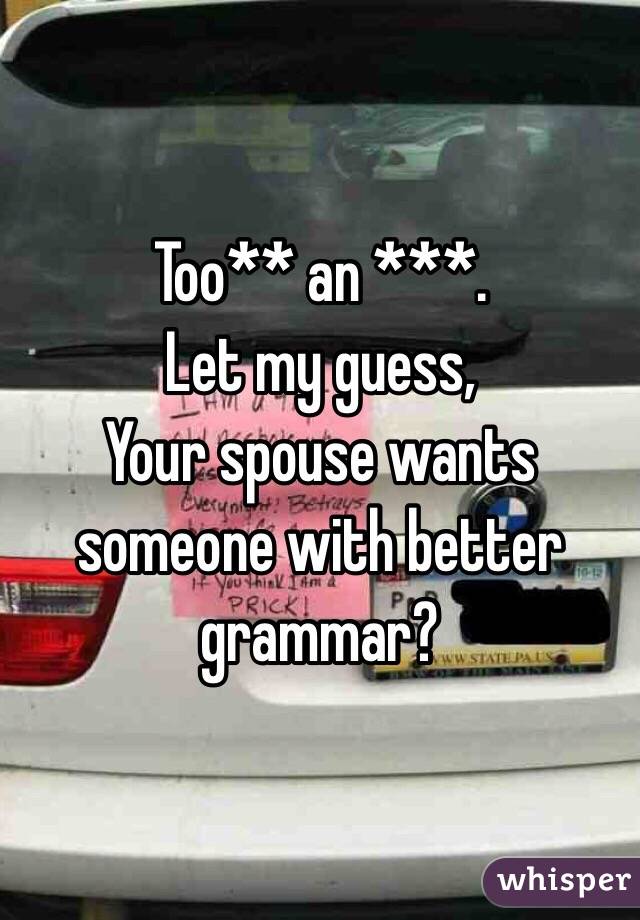 Too** an ***. 
Let my guess,
Your spouse wants someone with better grammar?