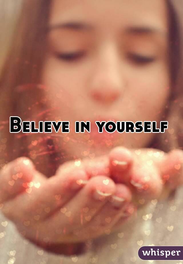 Believe in yourself 