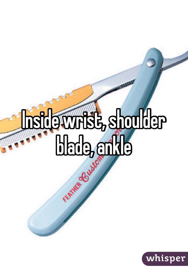 Inside wrist, shoulder blade, ankle 