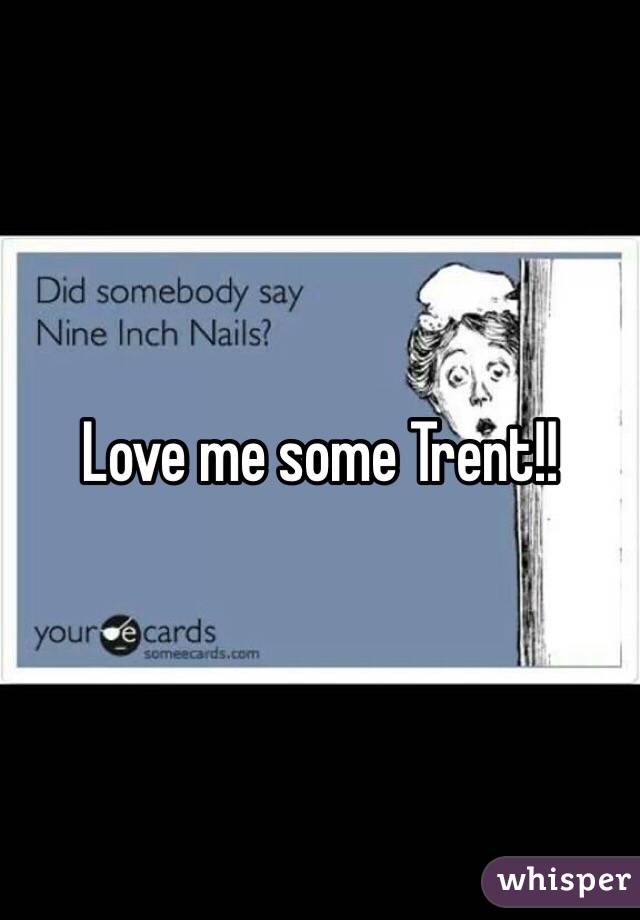 Love me some Trent!!