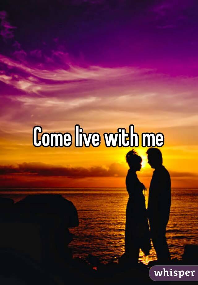 Come live with me