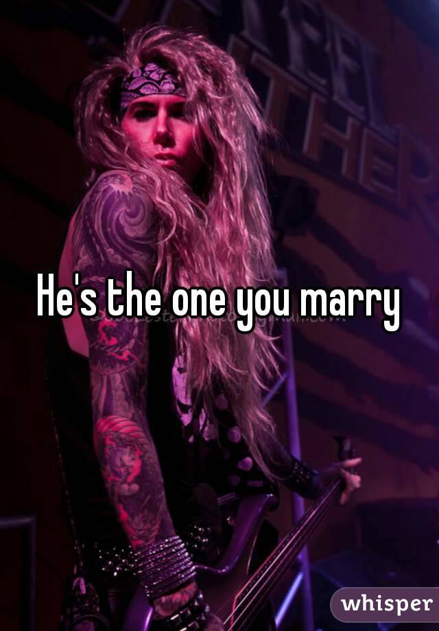 He's the one you marry