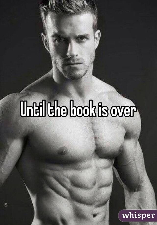 Until the book is over