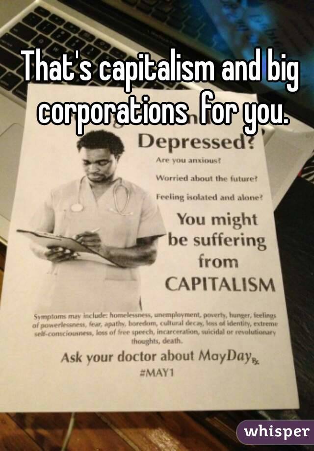 That's capitalism and big corporations  for you.