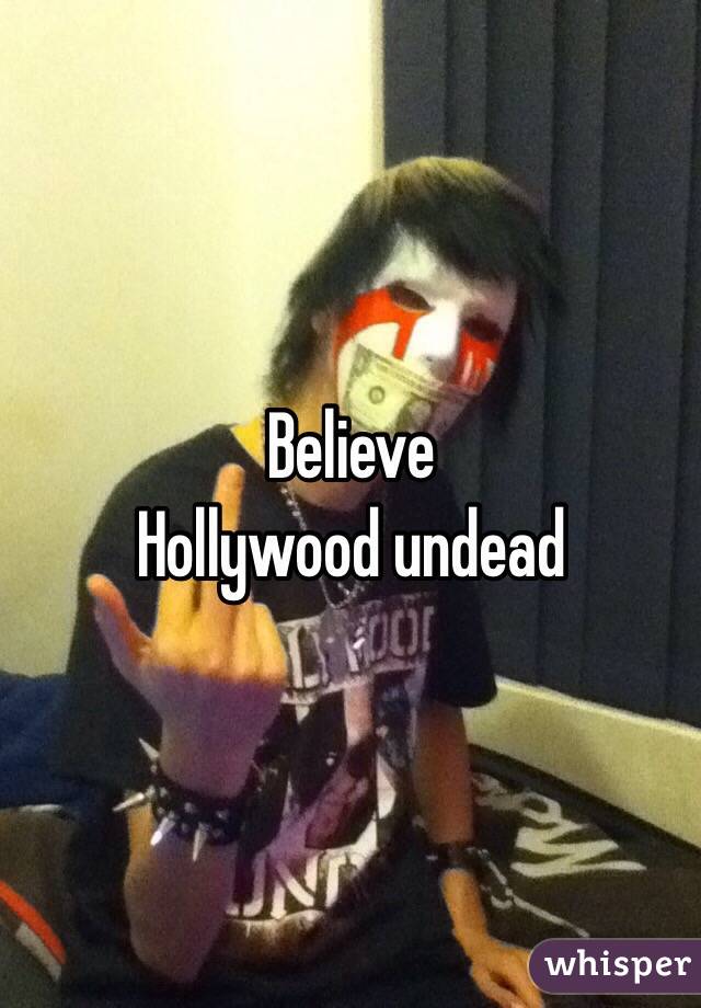 Believe 
Hollywood undead 