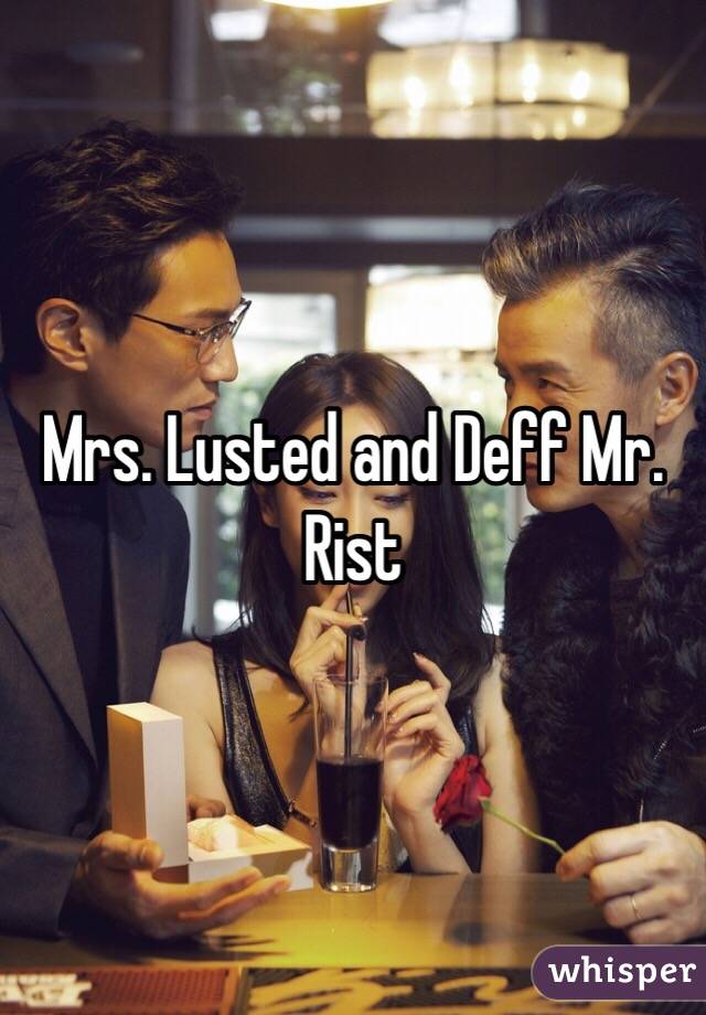 Mrs. Lusted and Deff Mr. Rist