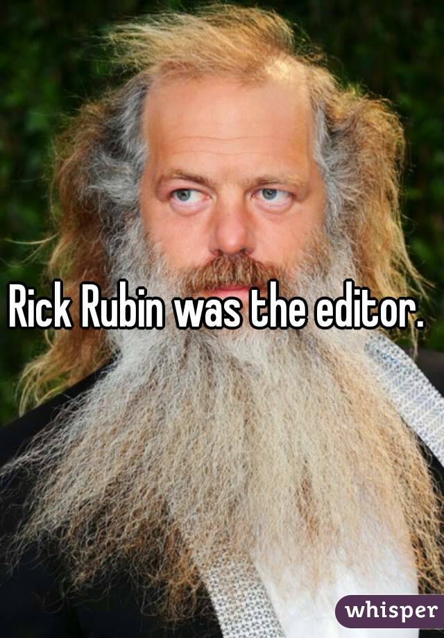 Rick Rubin was the editor. 