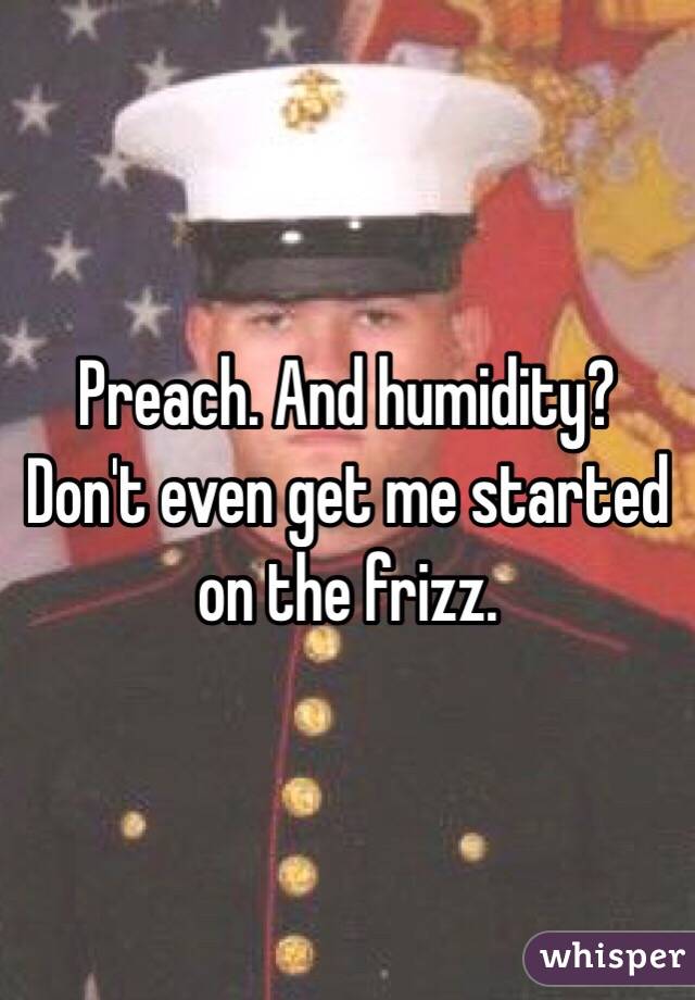 Preach. And humidity? Don't even get me started on the frizz. 