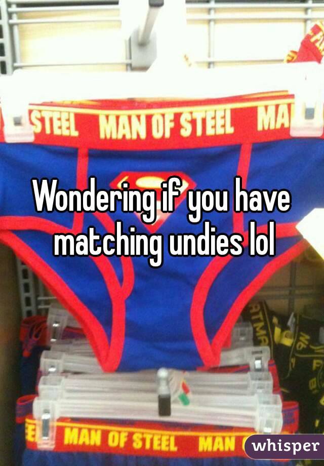 Wondering if you have matching undies lol