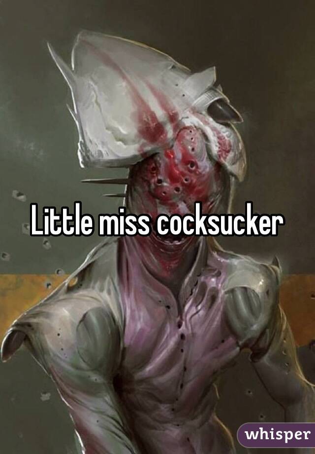 Little miss cocksucker 