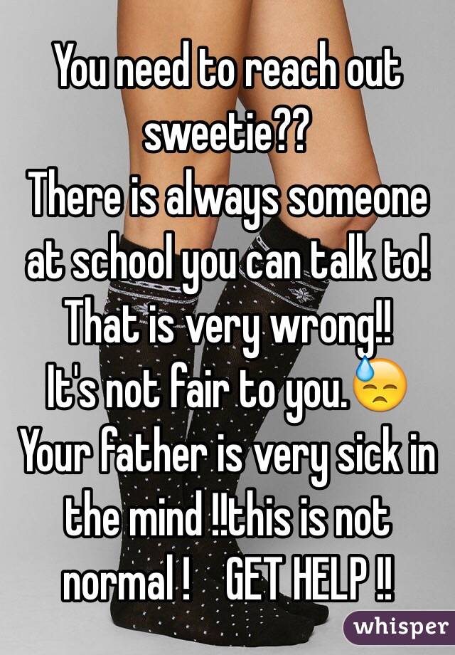 You need to reach out sweetie??
There is always someone at school you can talk to!
That is very wrong!!
It's not fair to you.😓
Your father is very sick in the mind !!this is not normal !    GET HELP !!