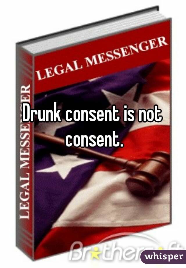 Drunk consent is not consent.