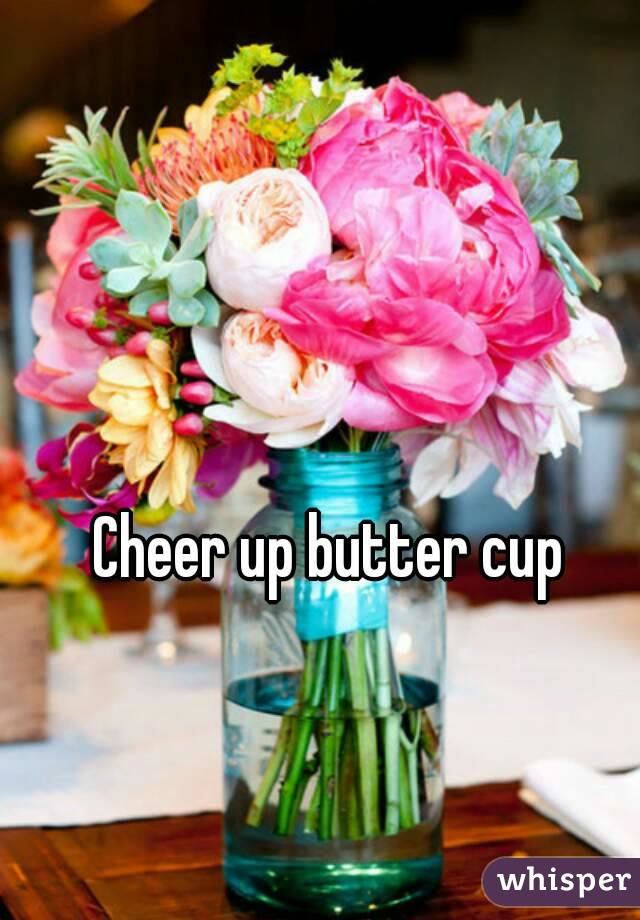 Cheer up butter cup 